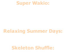 Super Wakio: “Stylish 8bit theme! Awesome  sounds! Masterful composing  and production”.  Relaxing Summer Days: “Great track!”  Skeleton Shuffle: “Steep commercial track”.